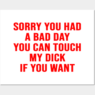 Sorry You Had A Bad Day You Can Touch My D*ck If You Want Posters and Art